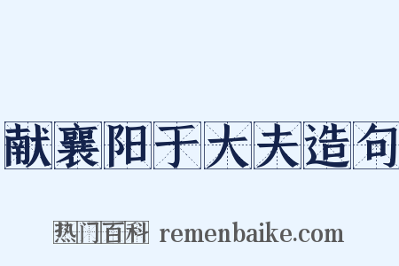 献襄阳于大夫造句是什么意思的图片